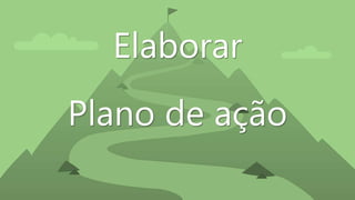 Elaborar
Plano de ação
 