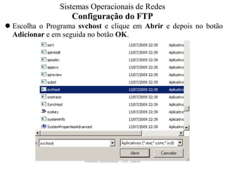 Configuração do FTP 
Escolha o Programa svchost e clique em Abrir e depois no botão Adicionar e em seguida no botão OK. 
Sistemas Operacionais - Prof. Danilo 
Sistemas Operacionais de Redes  