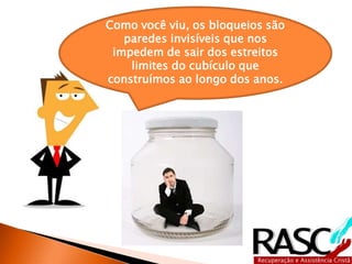 Como você viu, os bloqueios são
   paredes invisíveis que nos
 impedem de sair dos estreitos
    limites do cubículo que
construímos ao longo dos anos.
 