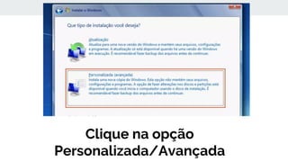 Clique na opção
Personalizada/Avançada
 