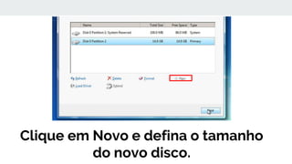 Clique em Novo e defina o tamanho
do novo disco.
 