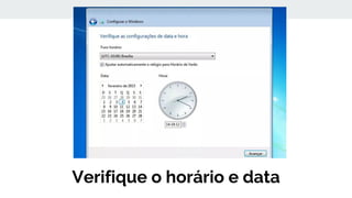 Verifique o horário e data
 