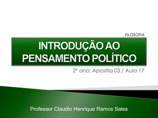 2º ano: Apostila 03 / Aula 17
Professor Claudio Henrique Ramos Sales
FILOSOFIA
 