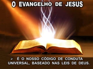  É O NOSSO CÓDIGO DE CONDUTA
UNIVERSAL, BASEADO NAS LEIS DE DEUS.
 