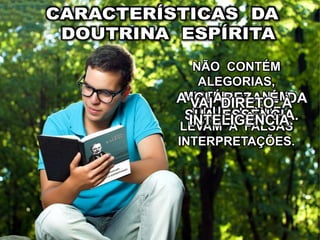 NÃO CONTÉM
ALEGORIAS,
MISTÉRIOS, NEM
FIGURAS QUE
LEVAM A FALSAS
INTERPRETAÇÕES.
A CLAREZA É DA
SUA ESSÊNCIA.
VAI DIRETO À
INTELIGÊNCIA.
 