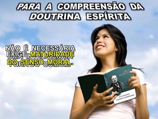NÃO É NECESSÁRIA
UMA INTELIGÊNCIA
FORA DO COMUM.
EXIGE MATURIDADE
DO SENSO MORAL.
 