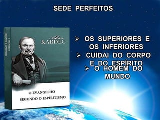  OS SUPERIORES E
OS INFERIORES
SEDE PERFEITOS
 O HOMEM DO
MUNDO
 CUIDAI DO CORPO
E DO ESPÍRITO
 