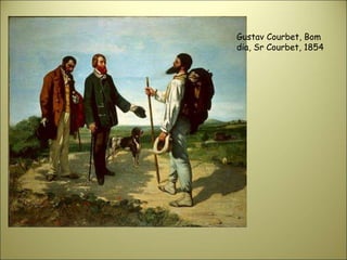 Gustav Courbet, Bom
dia, Sr Courbet, 1854
 