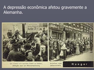A depressão econômica afetou gravemente a
Alemanha.
 