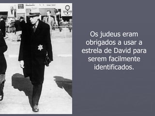 Os judeus eram
 obrigados a usar a
estrela de David para
  serem facilmente
    identificados.
 