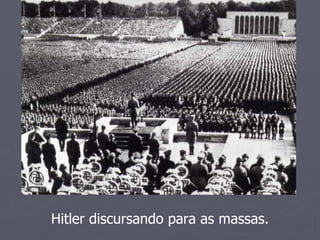 Hitler discursando para as massas.
 