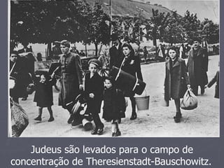 Judeus são levados para o campo de
concentração de Theresienstadt-Bauschowitz.
 