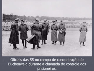 Oficiais das SS no campo de concentração de
Buchenwald durante a chamada de controle dos
                  prisioneiros.
 