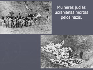 Mulheres judias
ucranianas mortas
   pelos nazis.
 