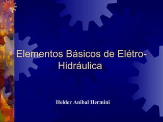 Elementos Básicos de Elétro-
Hidráulica
Helder Anibal Hermini
 