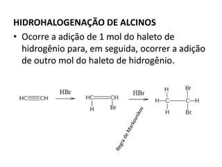 HIDROHALOGENAÇÃO DE ALCINOS
• Ocorre a adição de 1 mol do haleto de
hidrogênio para, em seguida, ocorrer a adição
de outro mol do haleto de hidrogênio.
 