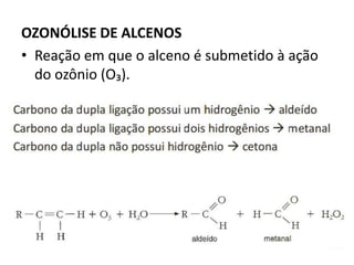 OZONÓLISE DE ALCENOS
• Reação em que o alceno é submetido à ação
do ozônio (O₃).
 