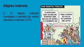 Objeto indireto
2. O objeto indireto
completa o sentido do verbo
transitivo indireto (VTI)
 