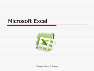 Microsoft Excel




          Professor Mateus C. Peinado
 