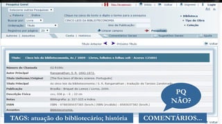 PQ 
NÃO? 
TAGS: atuação do bibliotecário; história COMENTÁRIOS... 
 