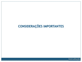 CONSIDERAÇÕES IMPORTANTES
__________________________Introdução
 