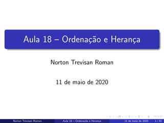 Aula 18 – Ordena¸c˜ao e Heran¸ca
Norton Trevisan Roman
11 de maio de 2020
Norton Trevisan Roman Aula 18 – Ordena¸c˜ao e Heran¸ca 11 de maio de 2020 1 / 32
 