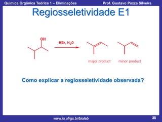 Química Orgânica Teórica 1 – Eliminações

Prof. Gustavo Pozza Silveira

Regiosseletividade E1

Como explicar a regiosseletividade observada?

www.iq.ufrgs.br/biolab

30

 