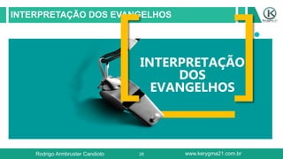 28
INTERPRETAÇÃO DOS EVANGELHOS
INTERPRETAÇÃO
DOS
EVANGELHOS
Rodrigo Armbruster Candioto www.kerygma21.com.br
 