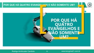 30
POR QUE HÁ QUATRO EVANGELHOS E NÃO SOMENTE UM?
POR QUE HÁ
QUATRO
EVANGELHOS E
NÃO SOMENTE
UM?
Rodrigo Armbruster Candioto www.kerygma21.com.br
 
