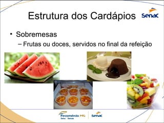 Estrutura dos Cardápios 
• Sobremesas 
– Frutas ou doces, servidos no final da refeição 
 