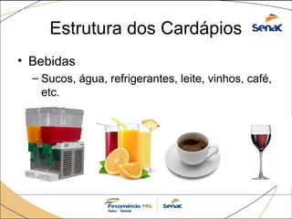 Estrutura dos Cardápios 
• Bebidas 
– Sucos, água, refrigerantes, leite, vinhos, café, 
etc. 
 