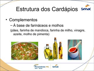 Estrutura dos Cardápios 
• Complementos 
– À base de farináceos e molhos 
(pães, farinha de mandioca, farinha de milho, vinagre, 
azeite, molho de pimenta) 
 
