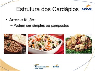 Estrutura dos Cardápios 
• Arroz e feijão 
– Podem ser simples ou compostos 
 