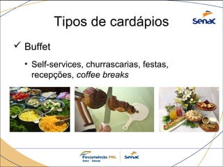 Tipos de cardápios 
 Buffet 
• Self-services, churrascarias, festas, 
recepções, coffee breaks 
 