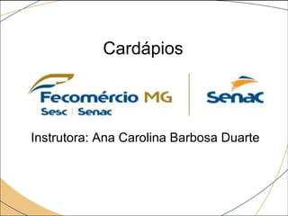 Principais características Cardápi odos Comércio atual 
Instrutora: Ana Carolina Barbosa Duarte 
 