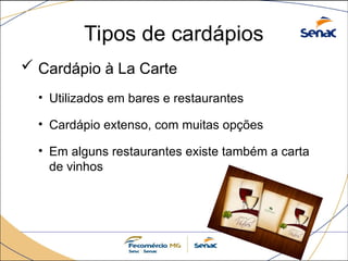 Tipos de cardápios
 Cardápio à La Carte
• Utilizados em bares e restaurantes
• Cardápio extenso, com muitas opções
• Em alguns restaurantes existe também a carta
de vinhos
 