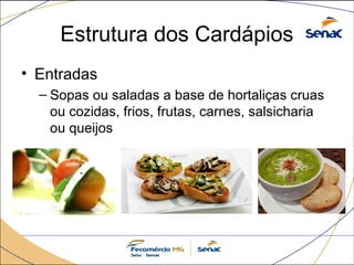 Estrutura dos Cardápios
• Entradas
– Sopas ou saladas a base de hortaliças cruas
ou cozidas, frios, frutas, carnes, salsicharia
ou queijos
 