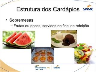 Estrutura dos Cardápios
• Sobremesas
– Frutas ou doces, servidos no final da refeição
 