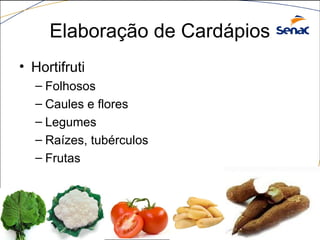 Elaboração de Cardápios
• Hortifruti
– Folhosos
– Caules e flores
– Legumes
– Raízes, tubérculos
– Frutas
 