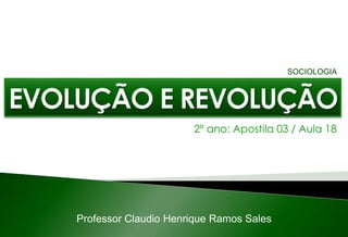 2º ano: Apostila 03 / Aula 18
Professor Claudio Henrique Ramos Sales
SOCIOLOGIA
 