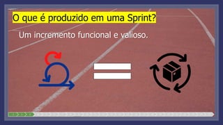 O que é produzido em uma Sprint?
Um incremento funcional e valioso.
1 2 3 4 5 6 7 8 9 10 11 12 13 14 15 16 17 18 19 20 21 22 23 24 25
 