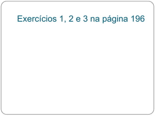 Exercícios 1, 2 e 3 na página 196
 