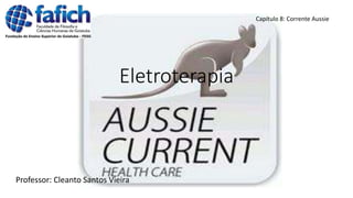 Eletroterapia
Professor: Cleanto Santos Vieira
Capítulo 8: Corrente Aussie
 