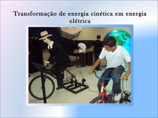 Transformação de energia cinética em energia
elétrica
 