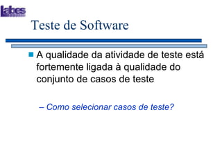 Teste de Software A qualidade da atividade de teste está fortemente ligada à qualidade do conjunto de casos de teste Como selecionar casos de teste? 