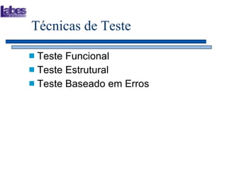 Técnicas de Teste Teste Funcional Teste Estrutural Teste Baseado em Erros 