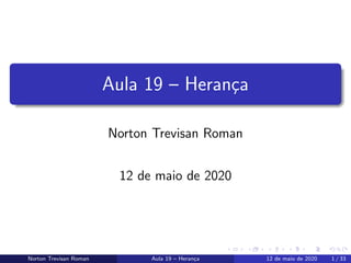 Aula 19 – Heran¸ca
Norton Trevisan Roman
12 de maio de 2020
Norton Trevisan Roman Aula 19 – Heran¸ca 12 de maio de 2020 1 / 33
 