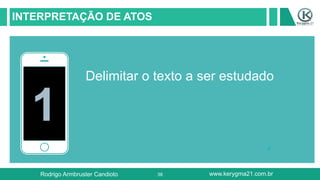 38
INTERPRETAÇÃO DE ATOS
1
Delimitar o texto a ser estudado
Rodrigo Armbruster Candioto www.kerygma21.com.br
 