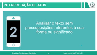39
INTERPRETAÇÃO DE ATOS
2
Analisar o texto sem
pressuposições referentes à sua
forma ou significado
Rodrigo Armbruster Candioto www.kerygma21.com.br
 