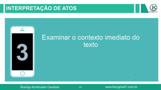 41
INTERPRETAÇÃO DE ATOS
3
Examinar o contexto imediato do
texto
Rodrigo Armbruster Candioto www.kerygma21.com.br
 